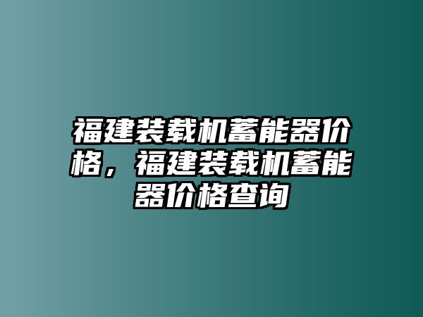 福建裝載機(jī)蓄能器價(jià)格，福建裝載機(jī)蓄能器價(jià)格查詢