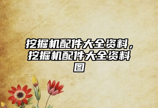 挖掘機配件大全資料，挖掘機配件大全資料圖
