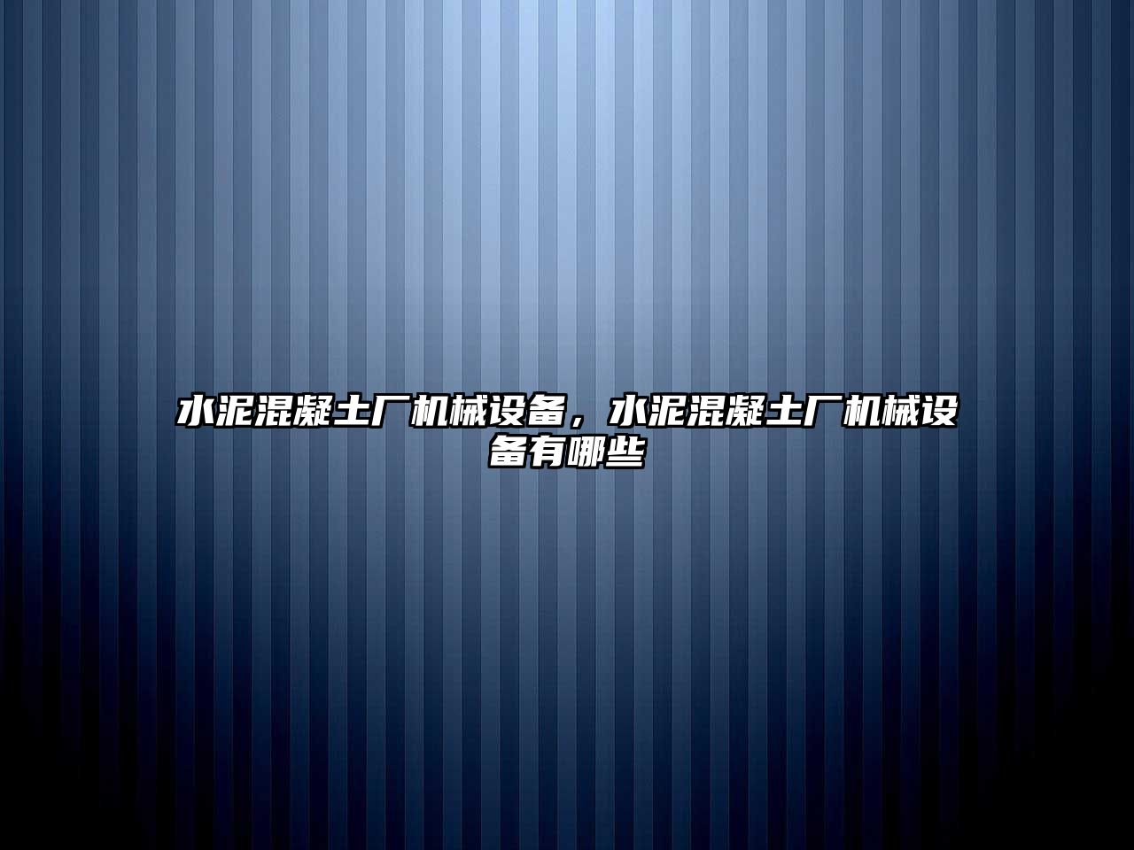 水泥混凝土廠機械設(shè)備，水泥混凝土廠機械設(shè)備有哪些