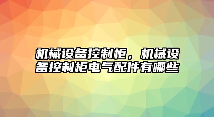 機(jī)械設(shè)備控制柜，機(jī)械設(shè)備控制柜電氣配件有哪些