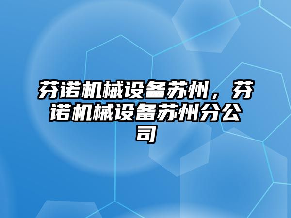 芬諾機(jī)械設(shè)備蘇州，芬諾機(jī)械設(shè)備蘇州分公司
