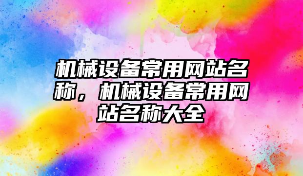 機械設備常用網站名稱，機械設備常用網站名稱大全