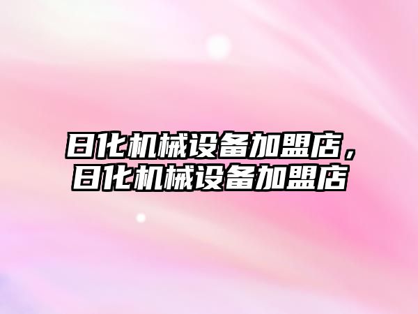 日化機(jī)械設(shè)備加盟店，日化機(jī)械設(shè)備加盟店