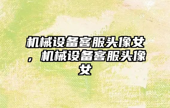 機械設備客服頭像女，機械設備客服頭像女