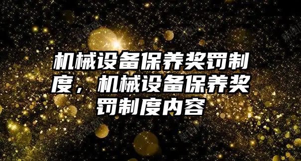 機械設(shè)備保養(yǎng)獎罰制度，機械設(shè)備保養(yǎng)獎罰制度內(nèi)容