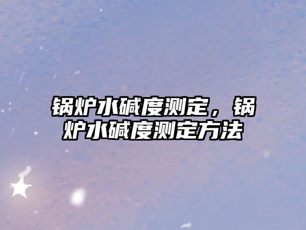 鍋爐水堿度測定，鍋爐水堿度測定方法