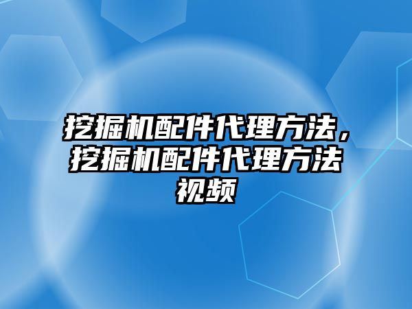 挖掘機(jī)配件代理方法，挖掘機(jī)配件代理方法視頻