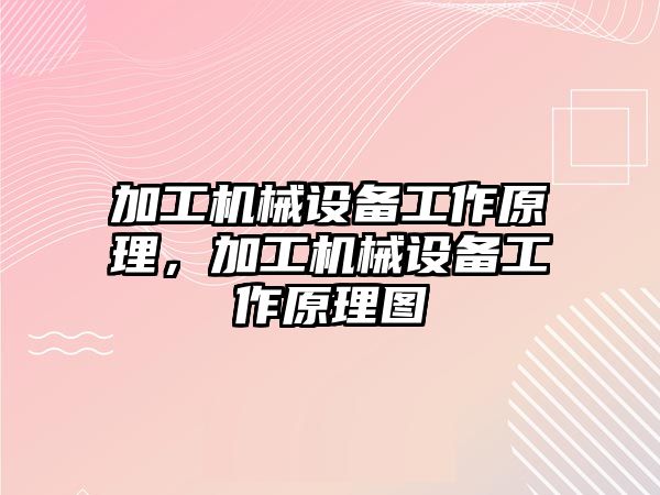 加工機(jī)械設(shè)備工作原理，加工機(jī)械設(shè)備工作原理圖