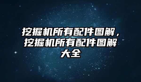 挖掘機(jī)所有配件圖解，挖掘機(jī)所有配件圖解大全