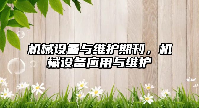機(jī)械設(shè)備與維護(hù)期刊，機(jī)械設(shè)備應(yīng)用與維護(hù)