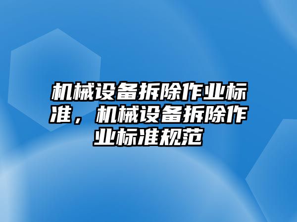 機(jī)械設(shè)備拆除作業(yè)標(biāo)準(zhǔn)，機(jī)械設(shè)備拆除作業(yè)標(biāo)準(zhǔn)規(guī)范