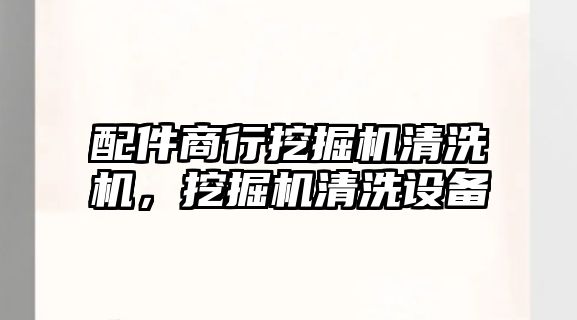 配件商行挖掘機清洗機，挖掘機清洗設備