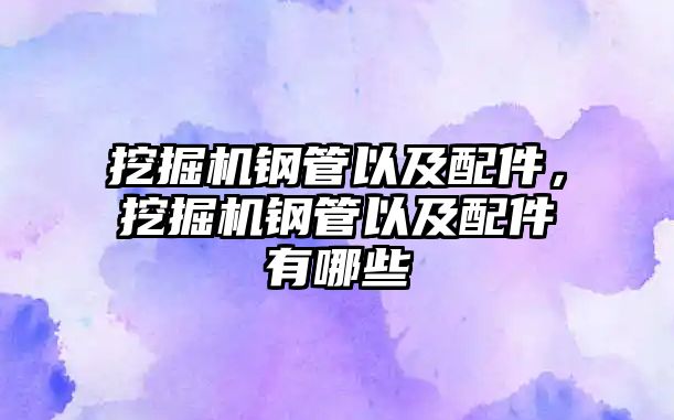 挖掘機鋼管以及配件，挖掘機鋼管以及配件有哪些