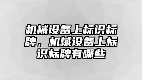 機(jī)械設(shè)備上標(biāo)識(shí)標(biāo)牌，機(jī)械設(shè)備上標(biāo)識(shí)標(biāo)牌有哪些