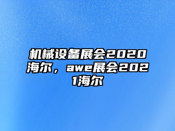 機械設(shè)備展會2020海爾，awe展會2021海爾