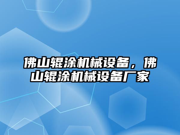 佛山輥涂機(jī)械設(shè)備，佛山輥涂機(jī)械設(shè)備廠家