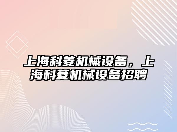 上?？屏鈾C械設(shè)備，上?？屏鈾C械設(shè)備招聘