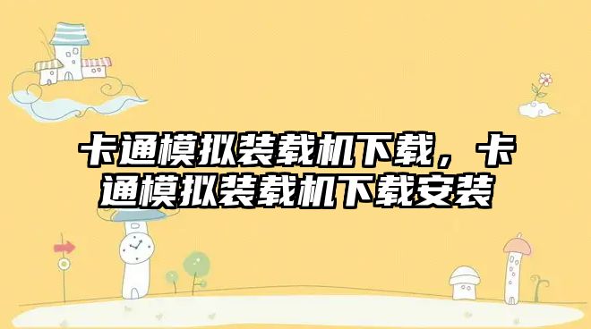 卡通模擬裝載機下載，卡通模擬裝載機下載安裝