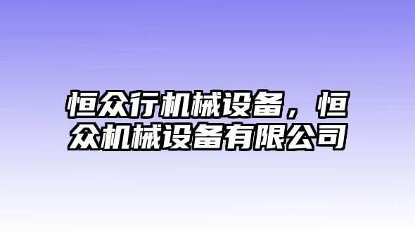 恒眾行機械設(shè)備，恒眾機械設(shè)備有限公司
