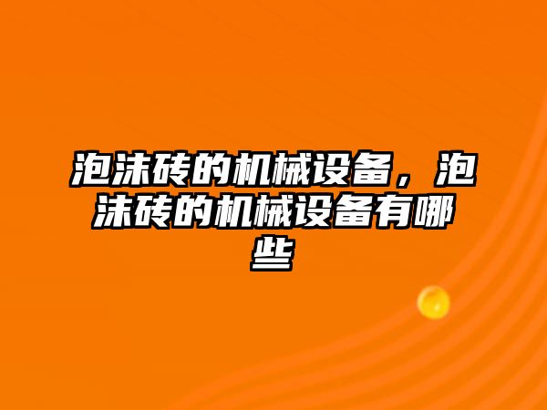 泡沫磚的機(jī)械設(shè)備，泡沫磚的機(jī)械設(shè)備有哪些