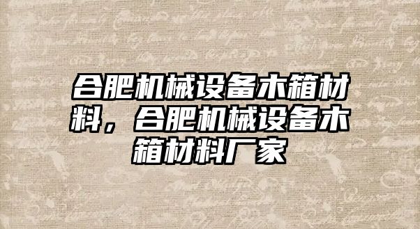 合肥機械設備木箱材料，合肥機械設備木箱材料廠家