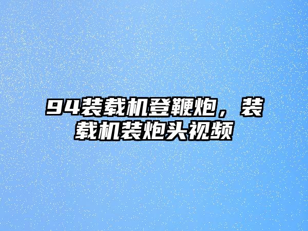 94裝載機登鞭炮，裝載機裝炮頭視頻