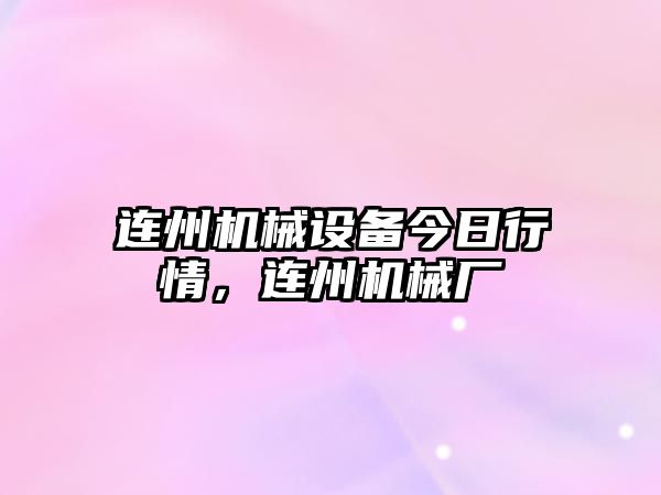 連州機械設備今日行情，連州機械廠
