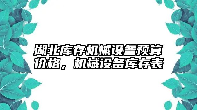 湖北庫存機(jī)械設(shè)備預(yù)算價(jià)格，機(jī)械設(shè)備庫存表