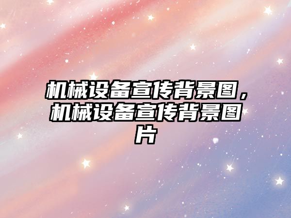 機械設(shè)備宣傳背景圖，機械設(shè)備宣傳背景圖片