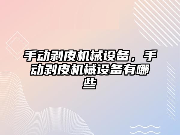 手動(dòng)剝皮機(jī)械設(shè)備，手動(dòng)剝皮機(jī)械設(shè)備有哪些