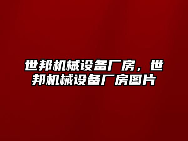 世邦機械設(shè)備廠房，世邦機械設(shè)備廠房圖片