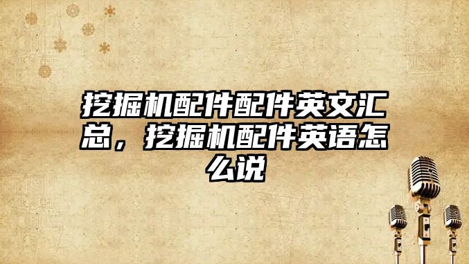 挖掘機(jī)配件配件英文匯總，挖掘機(jī)配件英語怎么說