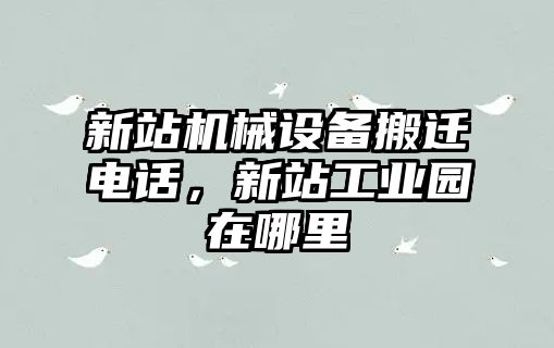 新站機械設(shè)備搬遷電話，新站工業(yè)園在哪里