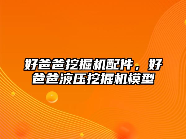 好爸爸挖掘機(jī)配件，好爸爸液壓挖掘機(jī)模型