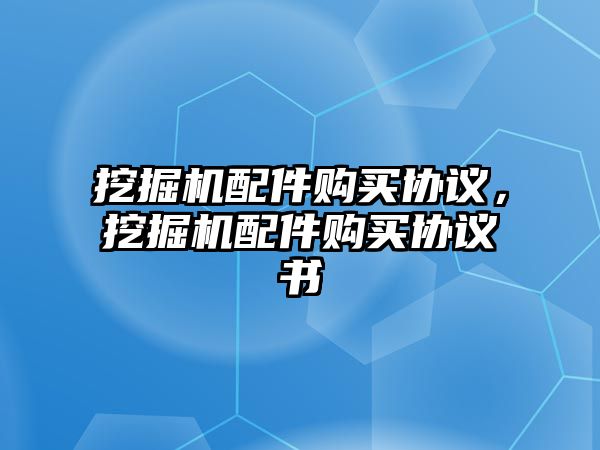 挖掘機配件購買協(xié)議，挖掘機配件購買協(xié)議書