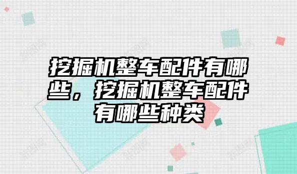 挖掘機整車配件有哪些，挖掘機整車配件有哪些種類