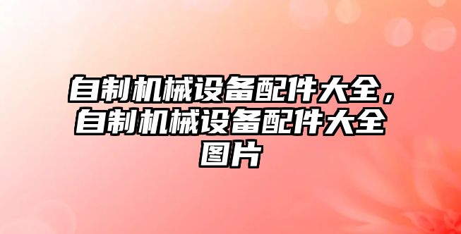自制機械設備配件大全，自制機械設備配件大全圖片