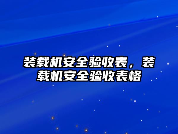 裝載機安全驗收表，裝載機安全驗收表格