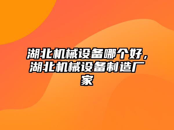 湖北機(jī)械設(shè)備哪個好，湖北機(jī)械設(shè)備制造廠家