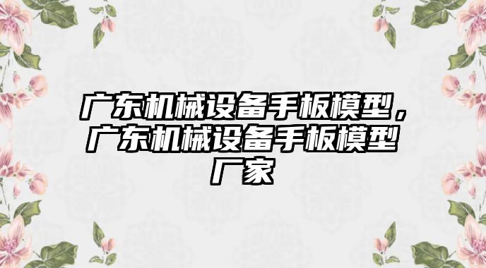 廣東機(jī)械設(shè)備手板模型，廣東機(jī)械設(shè)備手板模型廠家
