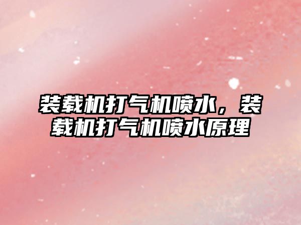 裝載機打氣機噴水，裝載機打氣機噴水原理