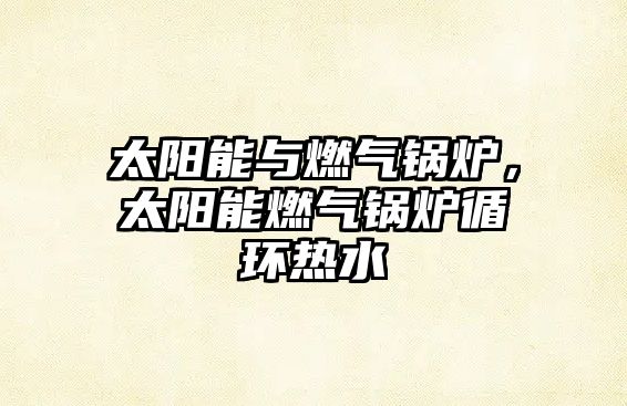 太陽能與燃氣鍋爐，太陽能燃氣鍋爐循環(huán)熱水