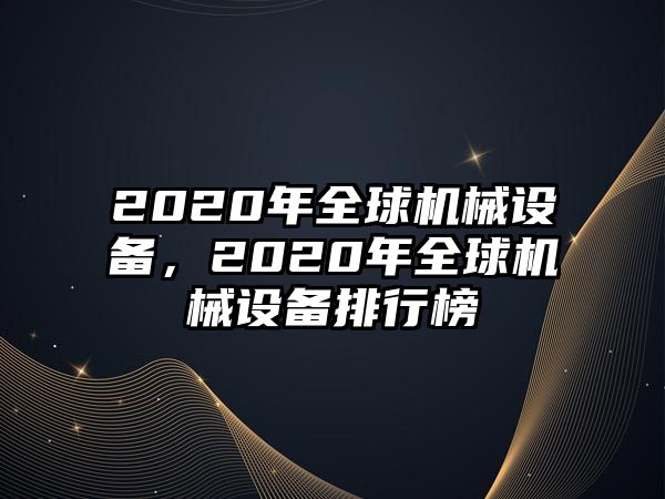 2020年全球機(jī)械設(shè)備，2020年全球機(jī)械設(shè)備排行榜