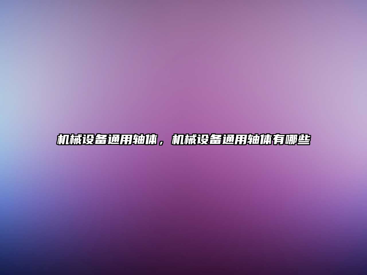機械設(shè)備通用軸體，機械設(shè)備通用軸體有哪些