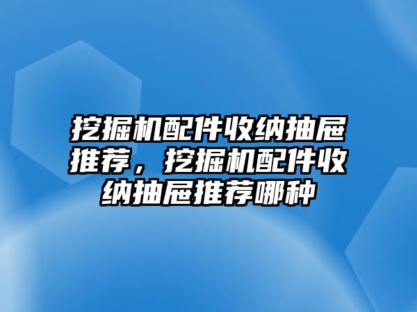 挖掘機(jī)配件收納抽屜推薦，挖掘機(jī)配件收納抽屜推薦哪種