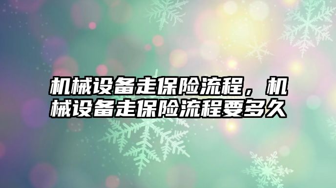 機(jī)械設(shè)備走保險流程，機(jī)械設(shè)備走保險流程要多久