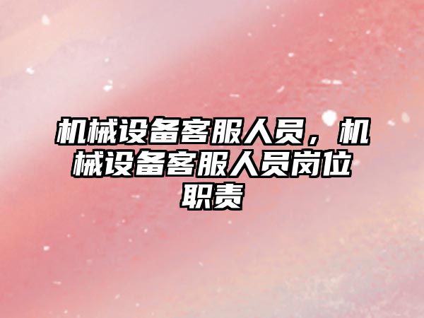 機械設(shè)備客服人員，機械設(shè)備客服人員崗位職責(zé)