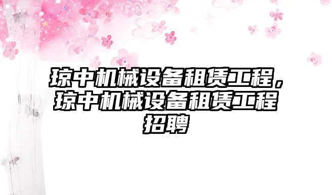 瓊中機(jī)械設(shè)備租賃工程，瓊中機(jī)械設(shè)備租賃工程招聘