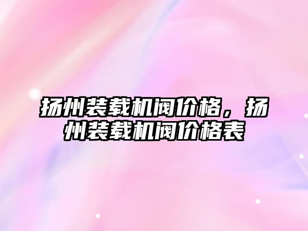 揚(yáng)州裝載機(jī)閥價(jià)格，揚(yáng)州裝載機(jī)閥價(jià)格表