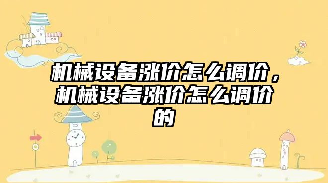 機(jī)械設(shè)備漲價怎么調(diào)價，機(jī)械設(shè)備漲價怎么調(diào)價的